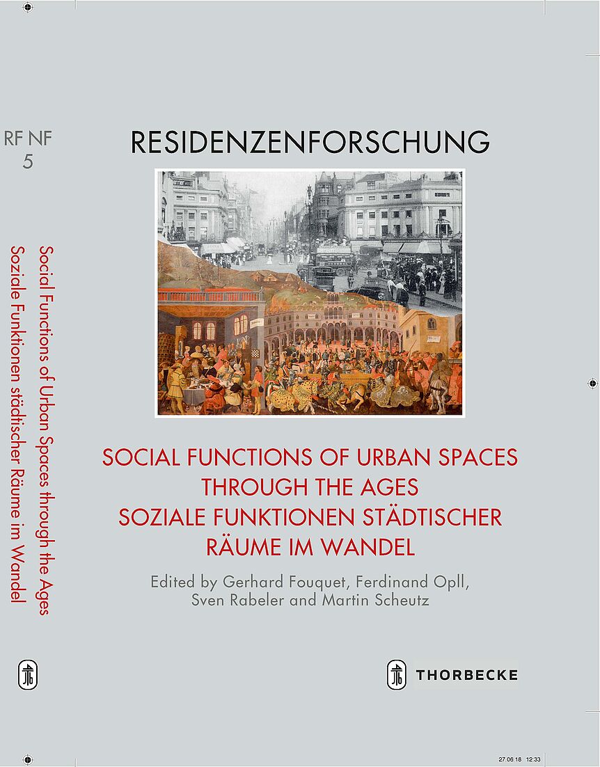 Gerhard FOUQUET, Ferdinand OPLL, Sven RABELER, Martin SCHEUTZ (Hgg.), Social Functions of Urban Spaces through the Ages. Soziale Funktionen städtischer Räume im Wandel. Ostfildern 2018 (Residenzenforschung NF Stadt und Hof  5)